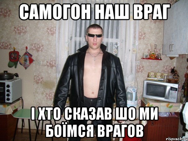 самогон наш враг і хто сказав шо ми боїмся врагов