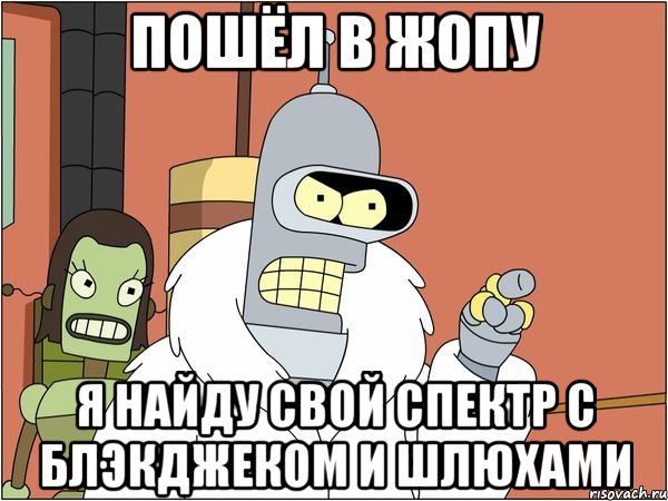 Пошёл в жопу Я найду свой спектр с блэкджеком и шлюхами, Мем Бендер