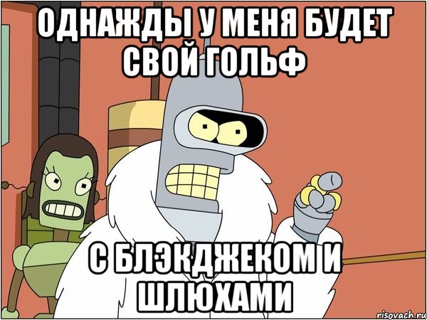 Однажды у меня будет свой гольф С блэкджеком и шлюхами, Мем Бендер