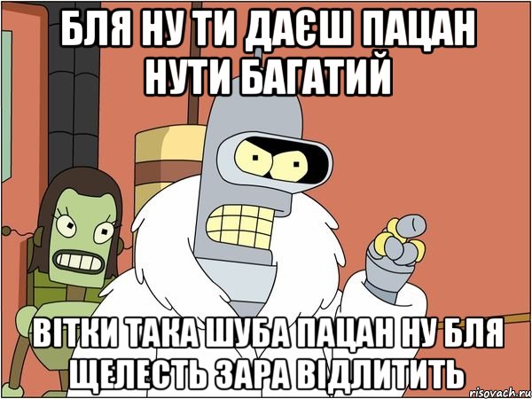 бля ну ти даєш пацан нути багатий вітки така шуба пацан ну бля щелесть зара відлитить