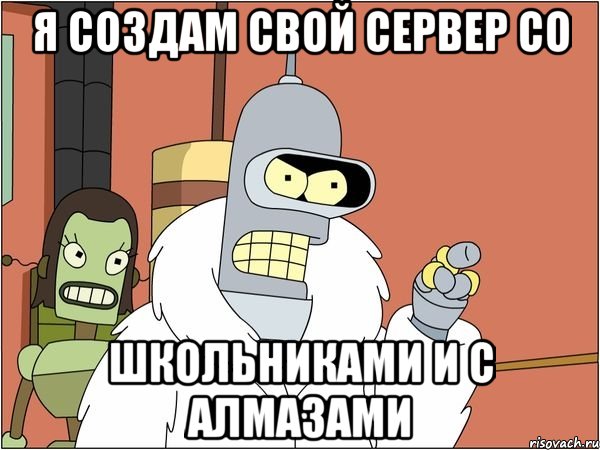 я создам свой сервер со школьниками и с алмазами