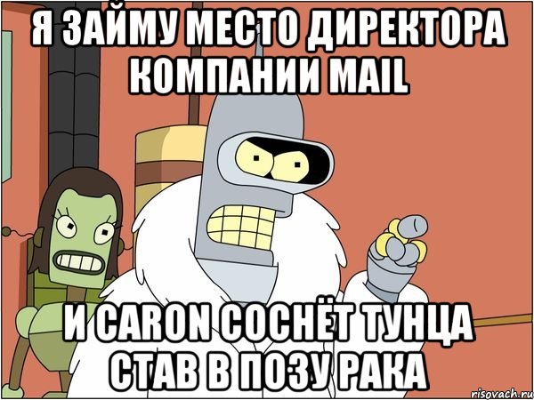 Я займу место директора компании Mail и Caron соснёт тунца став в позу рака