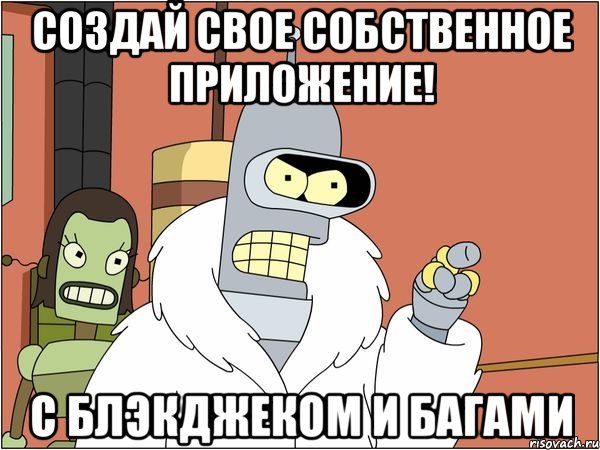 Создай свое собственное приложение! с блэкджеком и багами