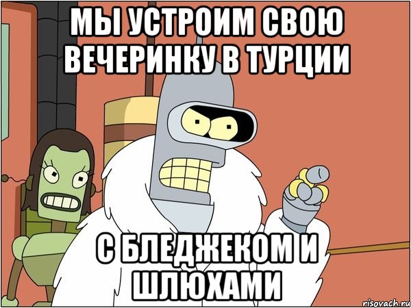 Мы устроим свою вечеринку в турции С бледжеком и шлюхами