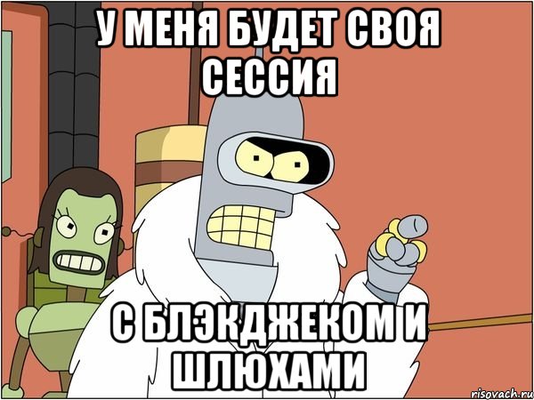 У МЕНЯ БУДЕТ СВОЯ СЕССИЯ С БЛЭКДЖЕКОМ И ШЛЮХАМИ