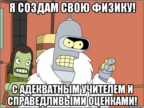 Я создам свою физику! С адекватным учителем и справедливыми оценками!