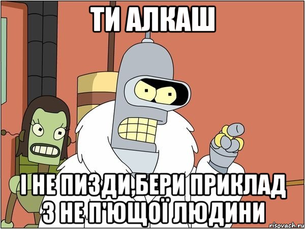 ТИ АЛКАШ І НЕ ПИЗДИ,БЕРИ ПРИКЛАД З НЕ П'ЮЩОЇ ЛЮДИНИ