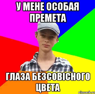 У МЕНЕ ОСОБАЯ ПРЕМЕТА ГЛАЗА БЕЗСОВІСНОГО ЦВЕТА