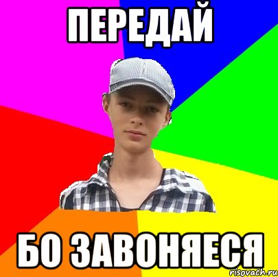 ПЕРЕДАЙ БО ЗАВОНЯЕСЯ