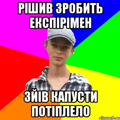 Рішив зробить експірімен Зйів капусти потіплело