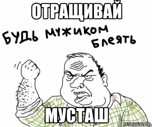 ОТРАЩИВАЙ МУСТАШ, Мем блять