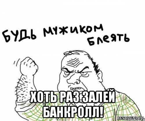  хоть раз залей банкролл!, Мем блять