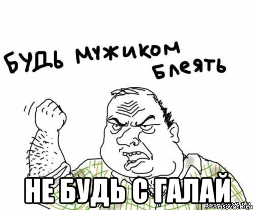  Не будь с галай, Мем блять