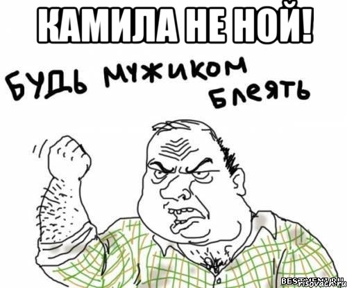 Камила не ной! , Мем блять