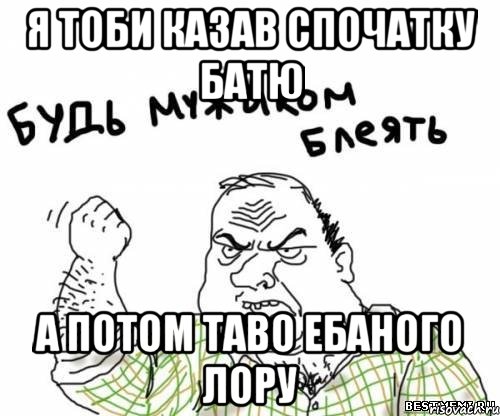 Я тоби казав спочатку Батю а потом таво ебаного лору, Мем блять
