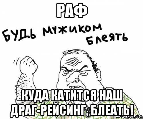 раф куда катится наш драг-рейсинг, блеать!, Мем блять