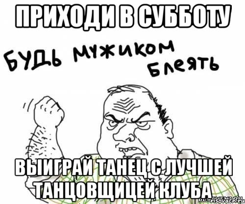 Приходи в субботу Выиграй танец с лучшей танцовщицей клуба, Мем блять