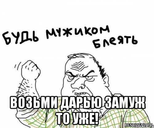  Возьми Дарью ЗАМУЖ ТО УЖЕ!, Мем блять