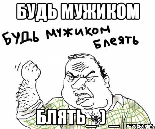 Будь мужиком Блять_ ) _, Мем блять