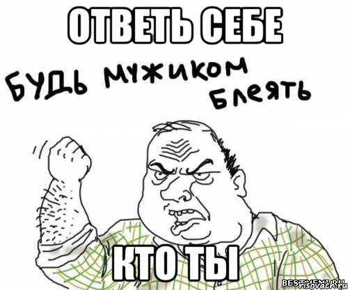 ответь себе кто ты, Мем блять