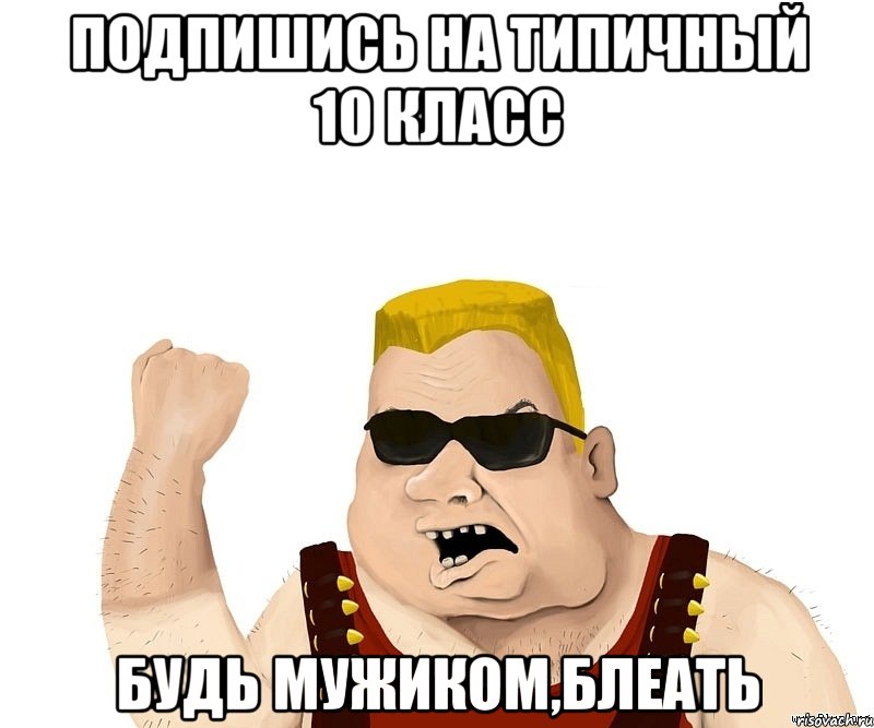 Подпишись на Типичный 10 класс Будь мужиком,блеать, Мем Боевой мужик блеать