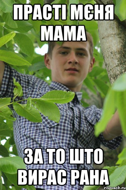 Прасті мєня мама За то што вирас рана