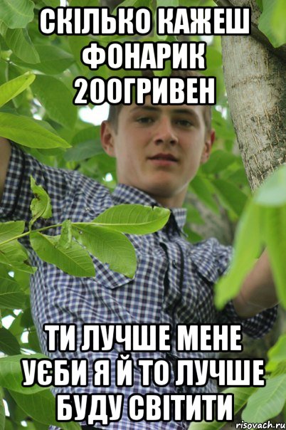 Скілько кажеш фонарик 200гривен Ти лучше мене уєби я й то лучше буду світити