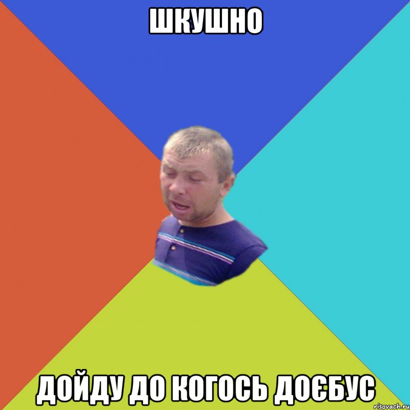 шкушно дойду до когось доєбус