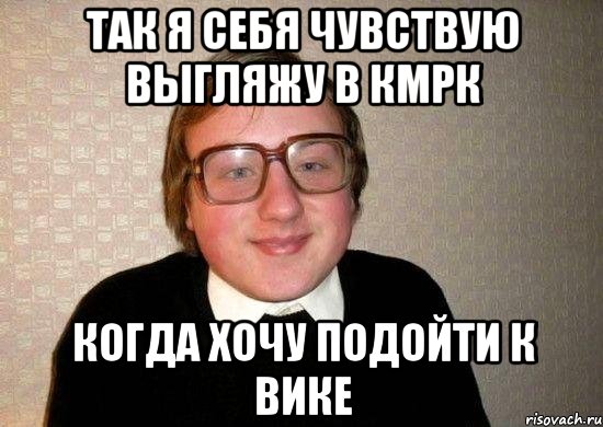 Так я себя чувствую выгляжу в кмрк Когда хочу подойти к вике, Мем Ботан