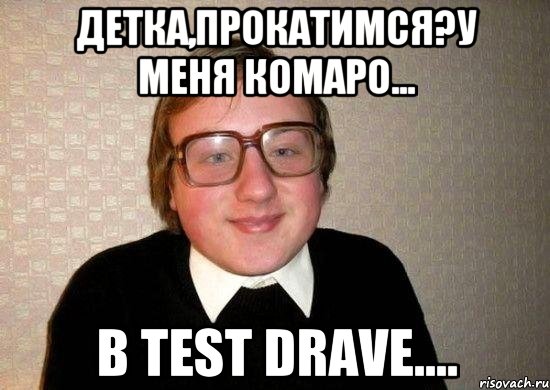 Детка,прокатимся?У меня комаро... В Test Drave...., Мем Ботан