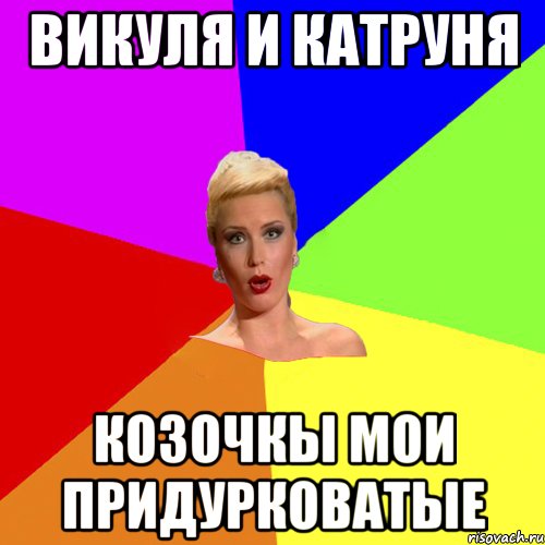Викуля и Катруня козочкы мои придурковатые, Мем Брутальна жнка