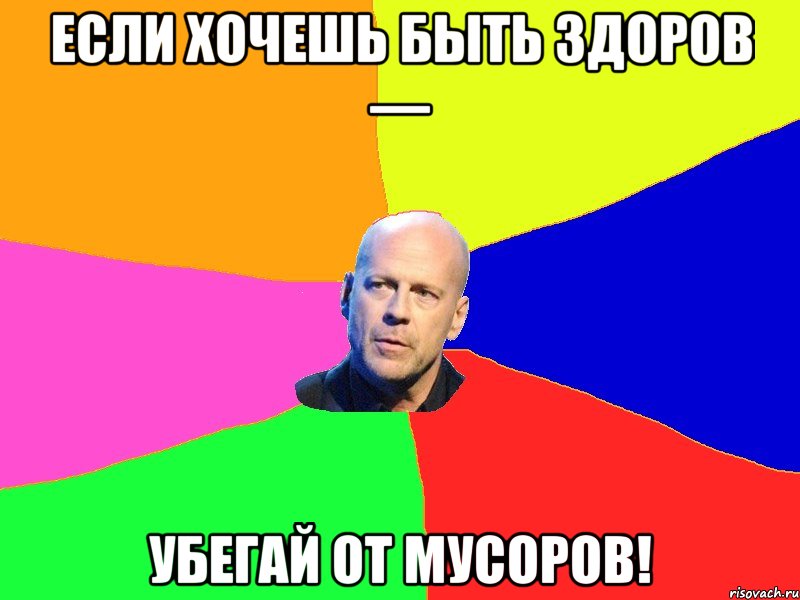 Если хочешь быть здоров — Убегай от мусоров!