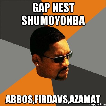 gap nest shumoyonba Abbos,Firdavs,Azamat, Мем Будь плохим парнем