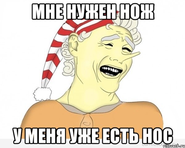 МНЕ НУЖЕН НОЖ У МЕНЯ УЖЕ ЕСТЬ НОС