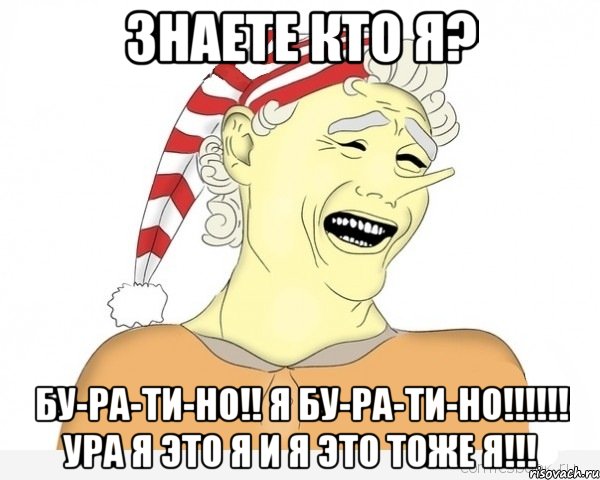 Знаете кто я? Бу-ра-ти-но!! Я бу-ра-ти-но!!!!!! Ура я это я и я это тоже я!!!, Мем буратино