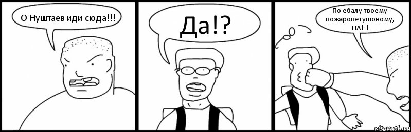 О Нуштаев иди сюда!!! Да!? По ебалу твоему пожаропетушоному, НА!!!, Комикс Быдло и школьник