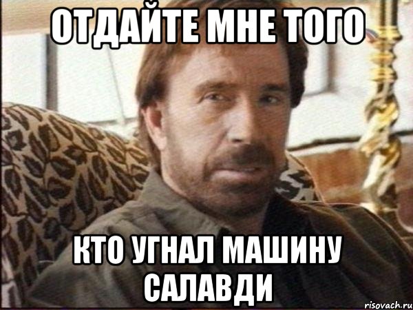 Отдайте мне того Кто угнал машину Салавди, Мем чак норрис