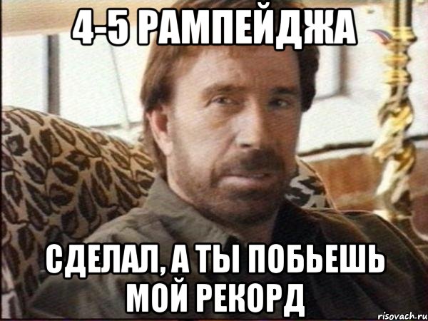 4-5 рампейджа сделал, а ты побьешь мой рекорд, Мем чак норрис