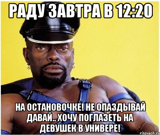 Раду завтра в 12:20 На остановочке! не опаздывай давай.. хочу поглазеть на девушек в универе!, Мем Черный властелин