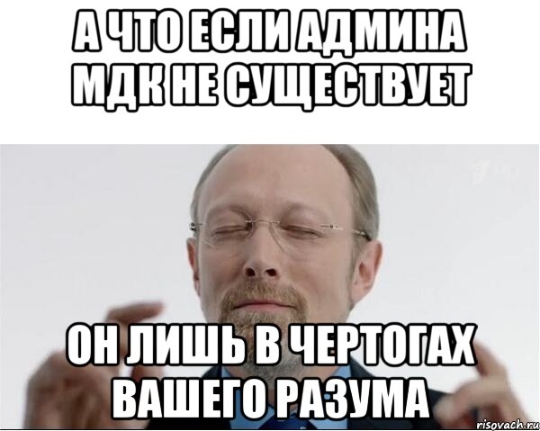 а что если админа мдк не существует он лишь в чертогах вашего разума, Мем  чертоги разума