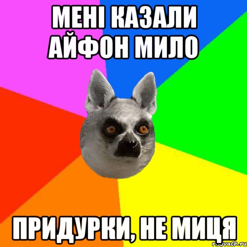 Мені казали айфон мило Придурки, не миця