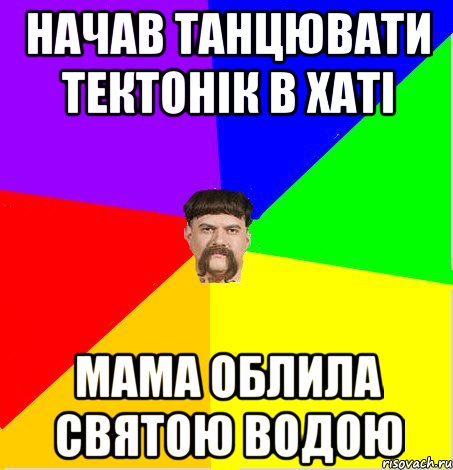 Начав танцювати тектонік в хаті мама облила святою водою