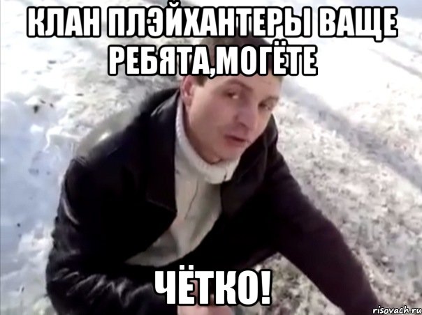 Клан Плэйхантеры Ваще ребята,могёте чётко!, Мем Четко