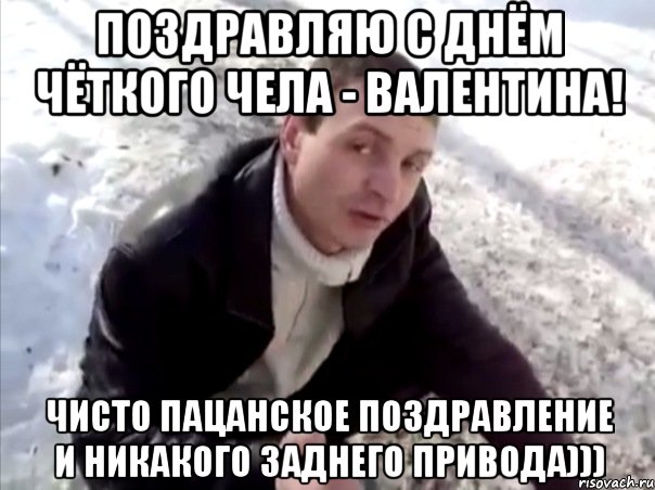 Поздравляю с днём чёткого чела - Валентина! Чисто пацанское поздравление и никакого заднего привода))), Мем Четко