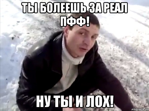 Ты болеешь за Реал Пфф! Ну ты и лох!, Мем Четко