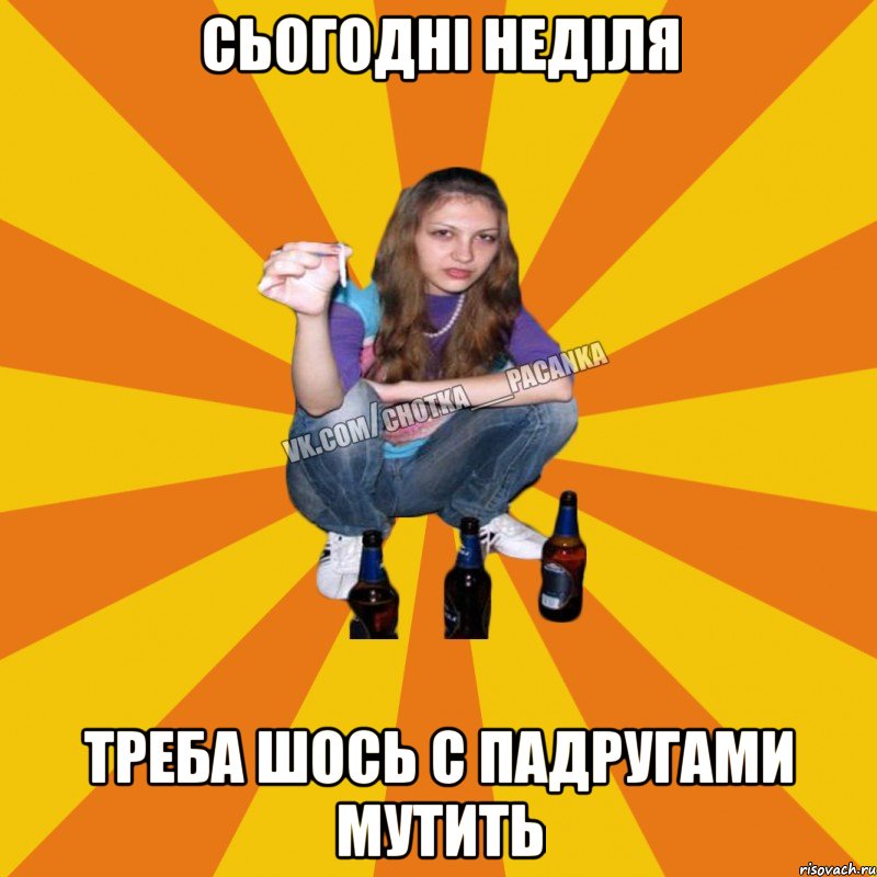 Сьогодні неділя треба шось с падругами мутить