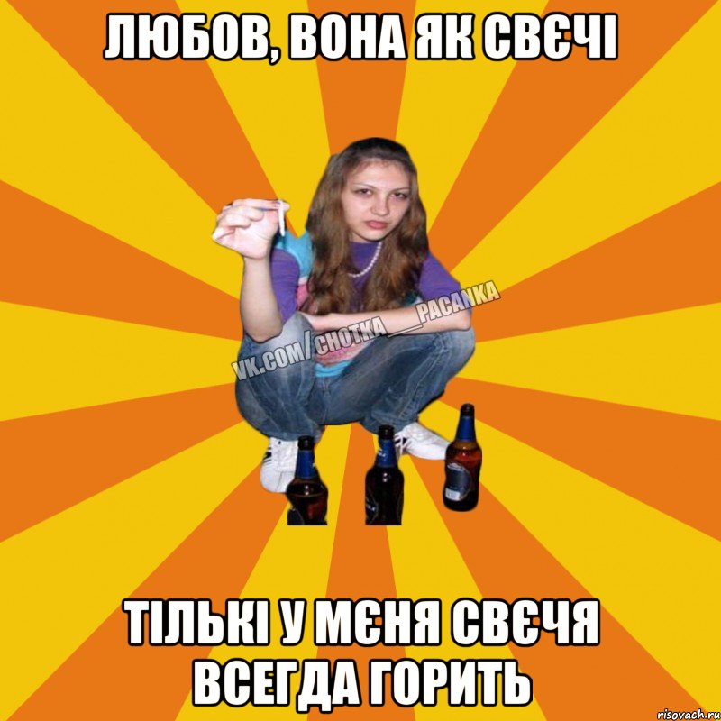 любов, вона як свєчі тількі у мєня свєчя всегда горить