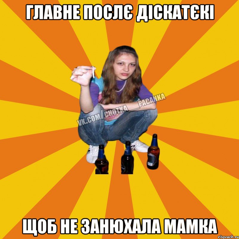 главне послє діскатєкі щоб не занюхала мамка