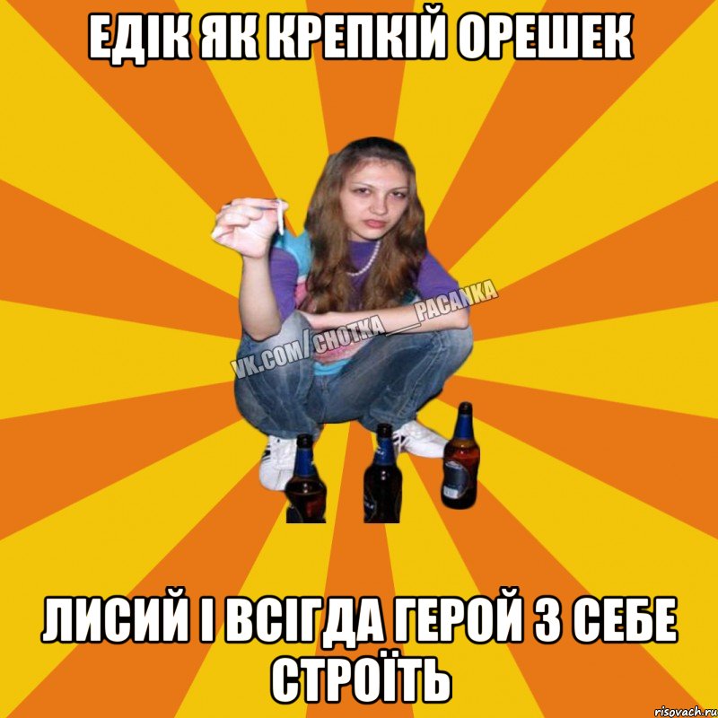 едік як крепкій орешек лисий і всігда герой з себе строїть