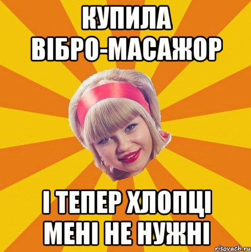 купила вібро-масажор і тепер хлопці мені не нужні